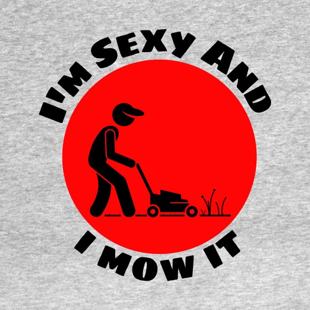 I'm Sexy And I Mow It | Gardener Pun by Allthingspunny